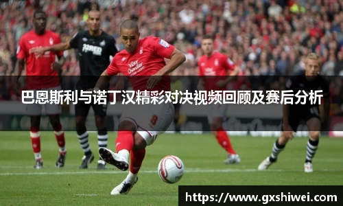 巴恩斯利与诺丁汉精彩对决视频回顾及赛后分析